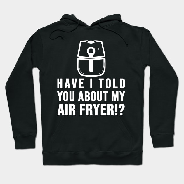 Have I told you about my AIR FRYER Crispy Food Lovers Hoodie by SusanaDesigns